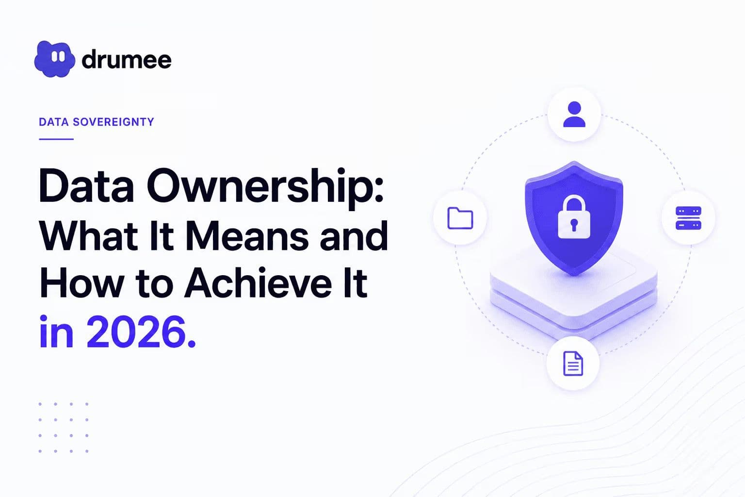 Data Ownership: What It Means and How to Achieve It in 2026