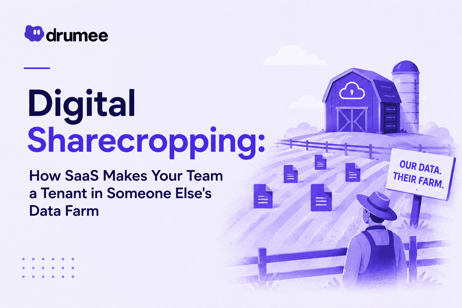 Digital Sharecropping: How SaaS Makes Your Team a Tenant in Someone Else's Data Farm